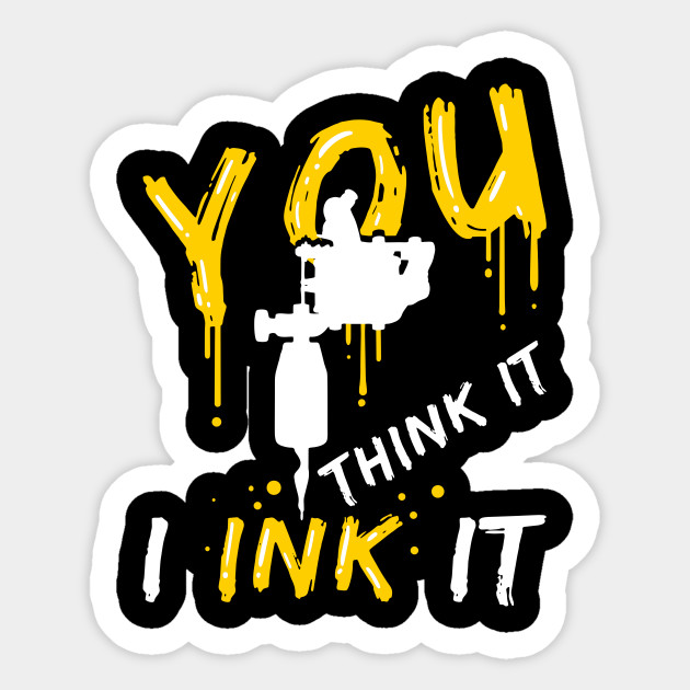 I Ink Tattoos Cool Funny Tattoo Artists Art Quotes Statement Tattoo Art Sticker Teepublic