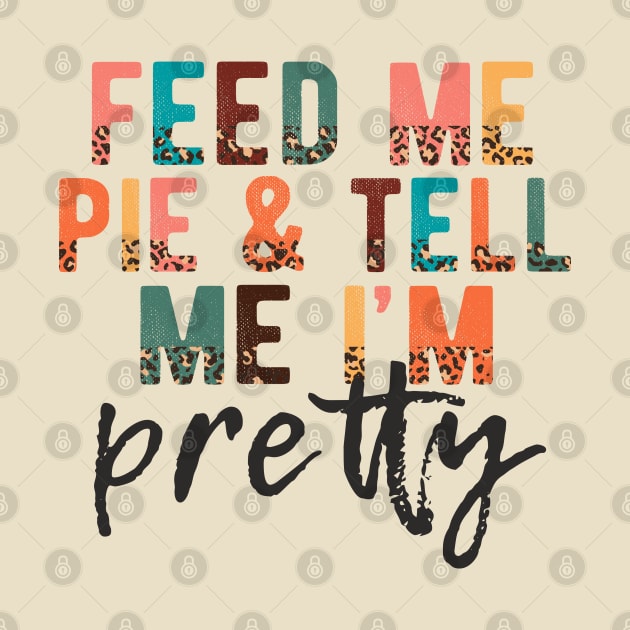 Feed Me Pie and Tell Me I'm Pretty by Erin Decker Creative