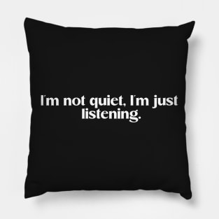 I'm not quite, I'm just listening. Funny introvert saying Pillow