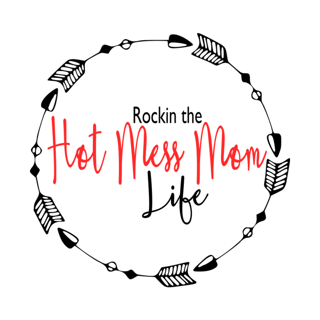 Rockin the hot mess mom life by Cargoprints