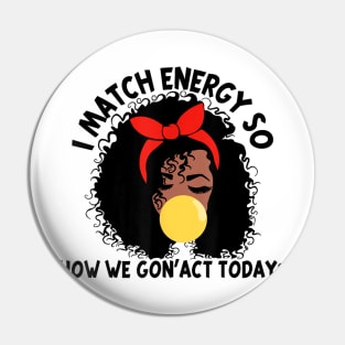 I Match Energy So How We Gone Act Today V4 Pin