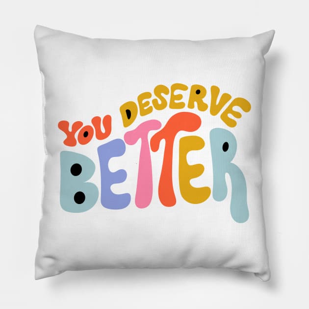 You Deserve Better by Oh So Graceful Pillow by Oh So Graceful