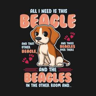 All I Need is This Beagle and That Other Beagle... T-Shirt