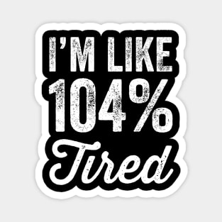 I'm like 104% tired Magnet