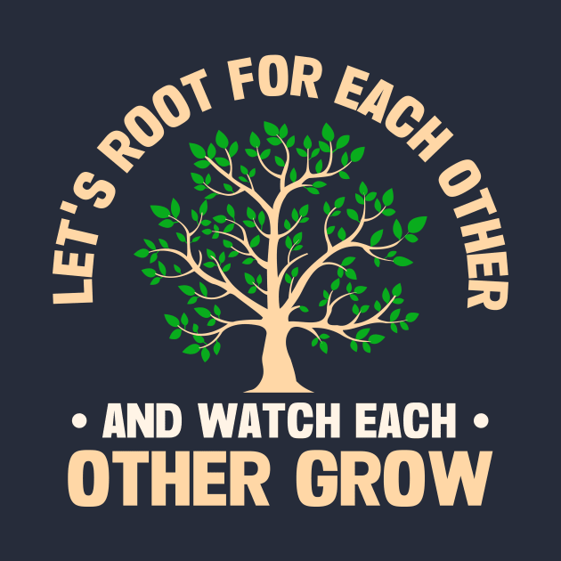 Let's Root For Each Other And Watch Each Other Grow by TheDesignDepot