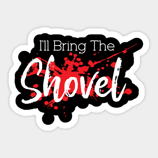 Bring Shovel Funny Serial Killers Murder Mystery - Murder Mystery - Sticker | TeePublic Bring Shovel Funny Serial Killers Murder Mystery - Murder Mystery - Sticker | TeePublic