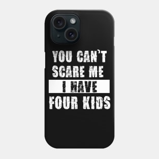 YOU CAN'T SCARE ME I HAVE FOUR KIDS Phone Case