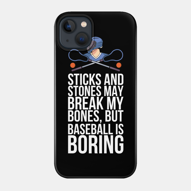 Sticks And Stones May Break My Bones But Baseball Is Boring - Lacrosse Player - Phone Case