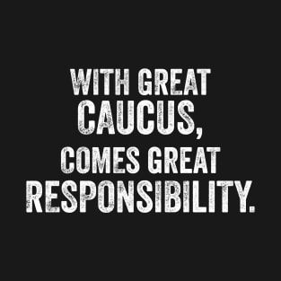 With Great Caucus Comes Great Responsibility T-Shirt