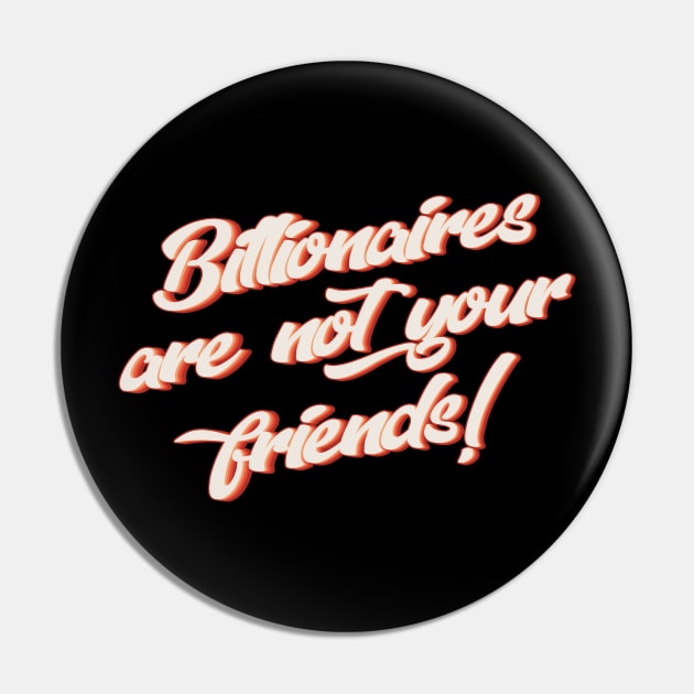 Billionaires Are Not Your Friends Pin by n23tees
