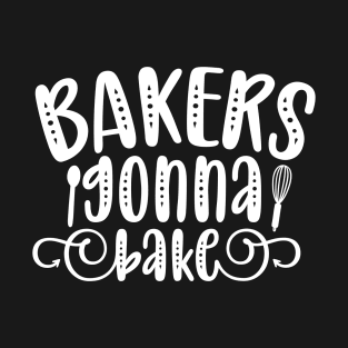 Baking Gonna Bake T-Shirt