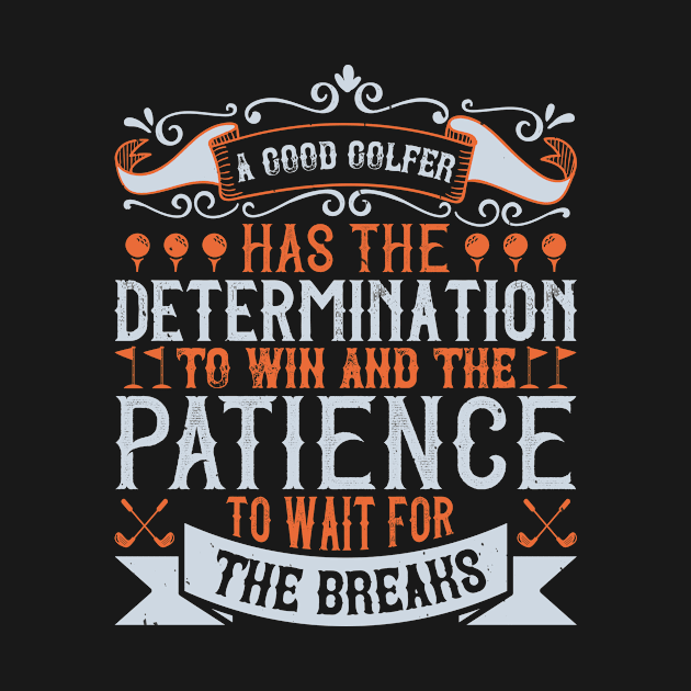 A good golfer has the determination to win and the patience to wait for the breaks by TS Studio