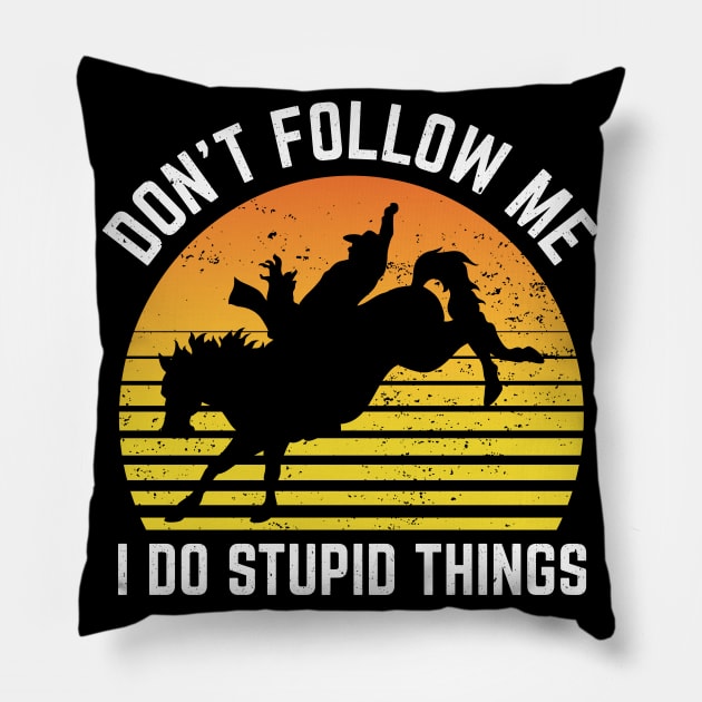 Dont Follow Me I Do Stupid Things Rodeo Sport Pillow by Art master