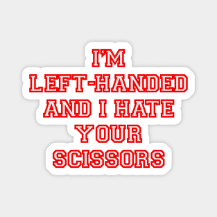 I’m left handed and I hate your scissors Magnet