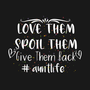 Love Them Spoil Them Give Them Back Aunt life T-Shirt