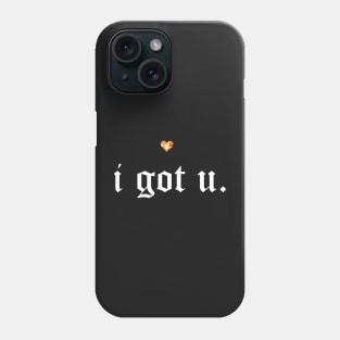 I got you - tshirt Phone Case