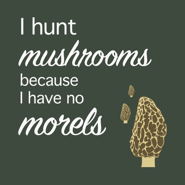 Morel hunter I hunt mushrooms I have no morels by Beccasab photo & design