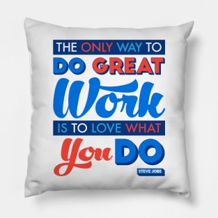 The Only Way to Do Great Work Is to Love What You Do. Pillow