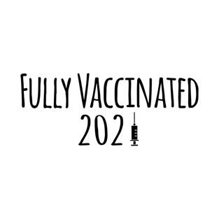 Fully Vaccinated 2021 - Vaccinated T-Shirt