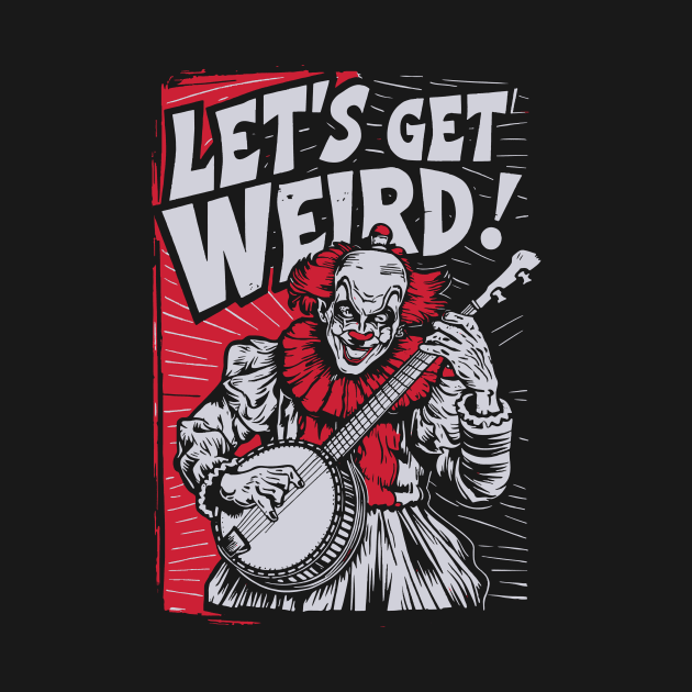 Let's Get Weird Funny Pennywise Banjo Clown by robotbasecamp