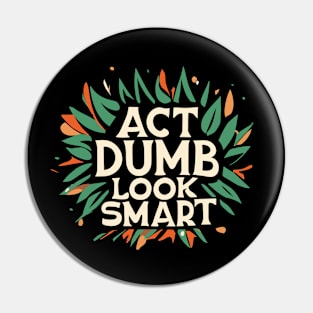 Act Dumb Look Smart Pin