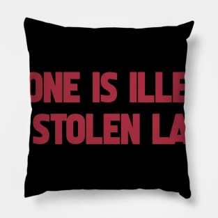 No One is Illegal on Stolen Ground Pillow