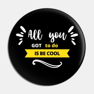 All you got to do is be cool Pin