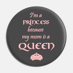 I'm a Princess because my mom is a QUEEN pink Pin