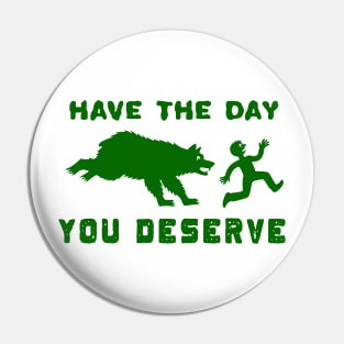 Funny Have The Day you Deserve, karma Motivational Quote Pin