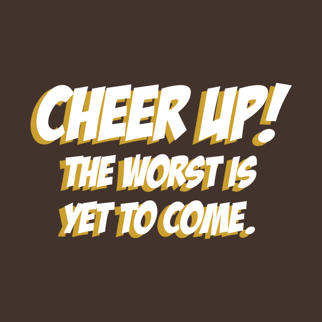 Cheer up, The Worst is yet to come 02 by StudioGrafiikka