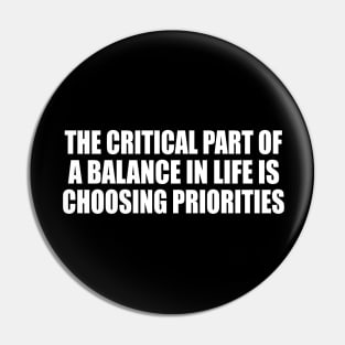 The critical part of a balance in life is choosing priorities Pin