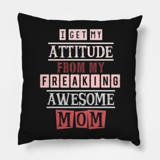 I get my attitude from my mom Pillow