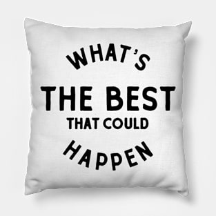 Whats The Best That Could Happen Pillow