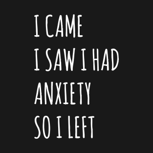 I Came I Saw I Had Anxiety So I Left T-Shirt