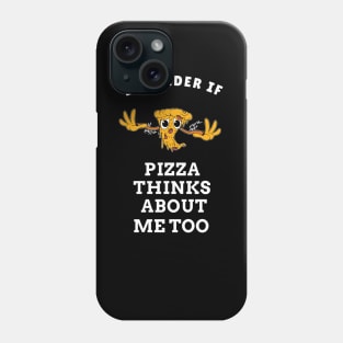 I wonder if pizza thinks about me too (crazy pizza version) Phone Case