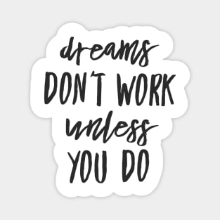 Dreams don't work unless you do black text design Magnet