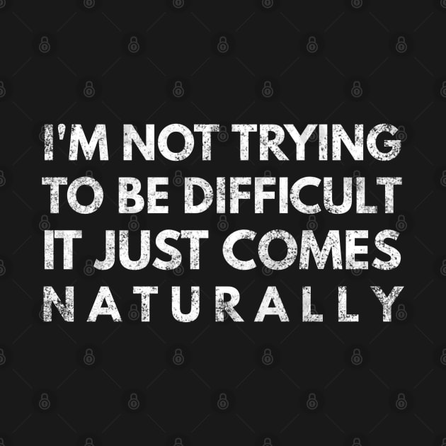 I'm Not Trying To Be Difficult It Just Comes Naturally - Funny Sayings by Textee Store