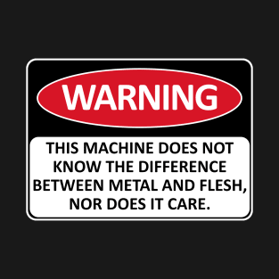 Warning This Machine Does Not Know The Difference Between Metal And Flesh - Meme, Oddly Specific, Machine Safety T-Shirt