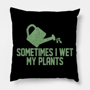 Sometimes I Wet My Plants - Gardener Gardening Pillow