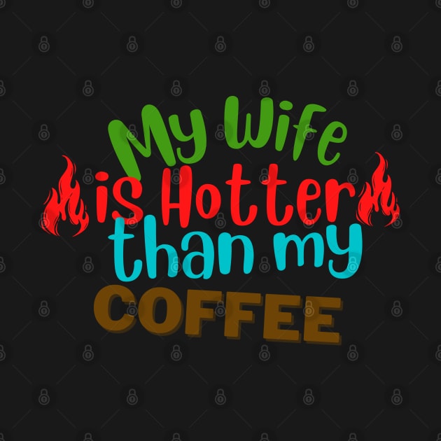 My Wife Is Hotter Than My Coffee by Dippity Dow Five