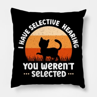 i have selective hearing you weren't selected funny cat lover Pillow