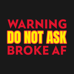 Warning Do Not Ask Broke AF Funny T-Shirt