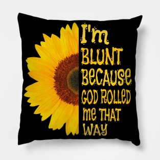 I'm blunt because God rolled me that way sunflower Pillow