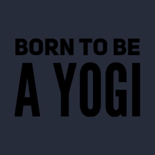 Born To Be A Yogi by Via Clothing Co