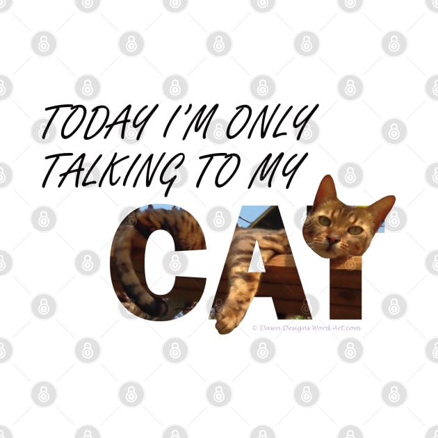 Today I'm only talking to my cat - Bengal cat oil painting word art by DawnDesignsWordArt