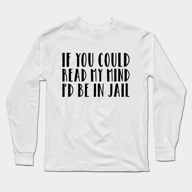 Funny Read Mind Humor Jail Prison Meme - Funny - Long Sleeve T-Shirt | TeePublic Funny Read Mind Humor Jail Prison Meme - Funny - Long Sleeve T-Shirt | TeePublic