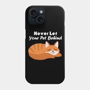 Never Let Your Pet Behind Phone Case
