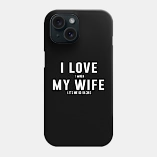 I LOVE it when MY Wife Lets me go Racing Phone Case