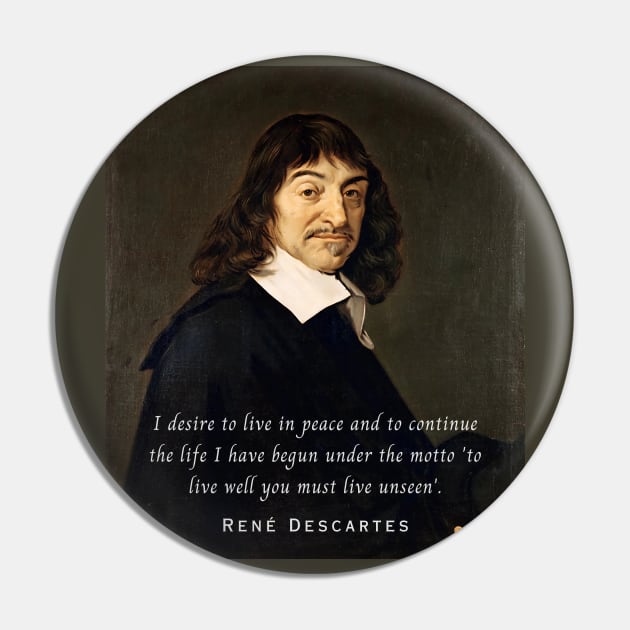 René Descartes portrait and quote: I desire to live in peace and to continue the life I have begun under the motto 'to live well you must live unseen' Pin by artbleed