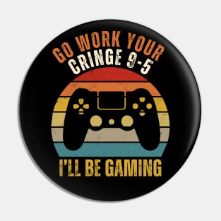 Go work your cringe 9-5 I'll be gaming Pin